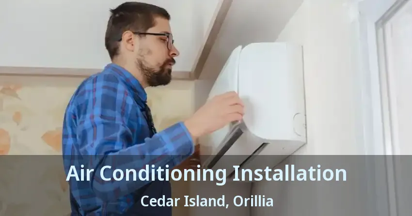 Air Conditioning Installation Cedar Island, Orillia - ON
