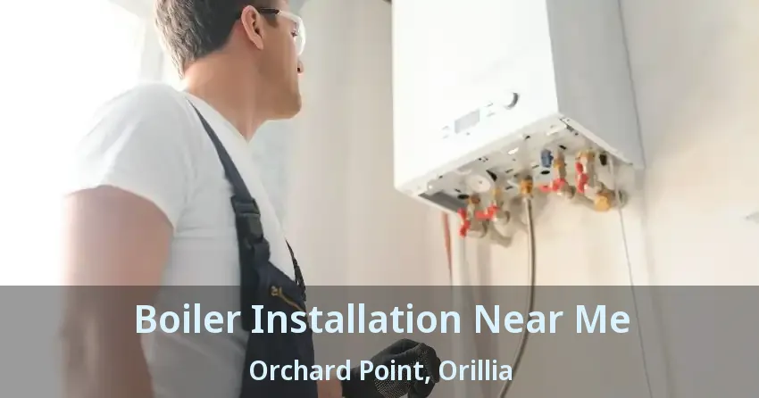 Boiler Installation Near Me Orchard Point, Orillia - ON