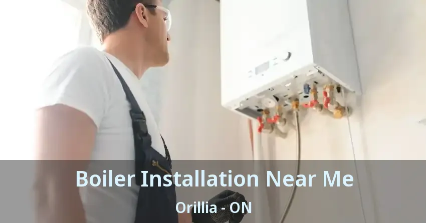 Boiler Installation Near Me Orillia - ON