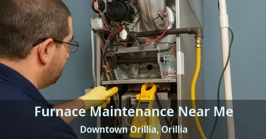 Furnace Maintenance Near Me Downtown Orillia, Orillia - ON
