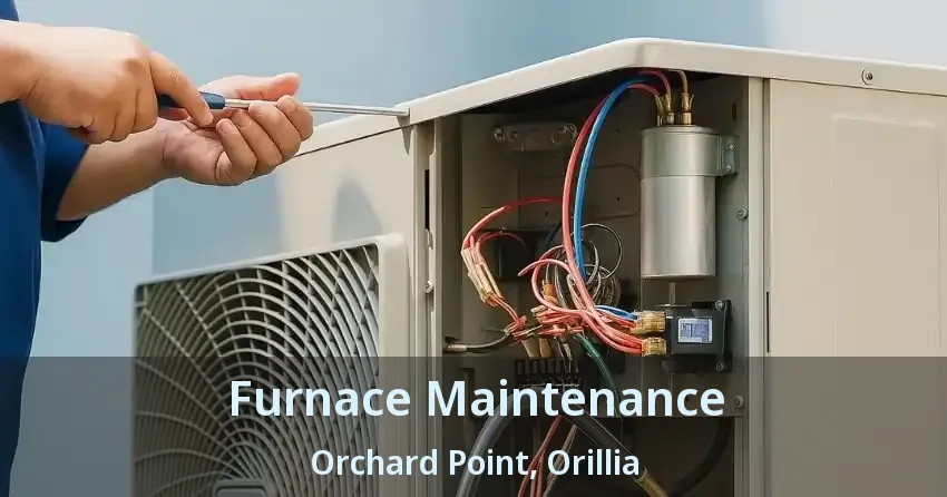 Furnace Maintenance Orchard Point, Orillia - ON