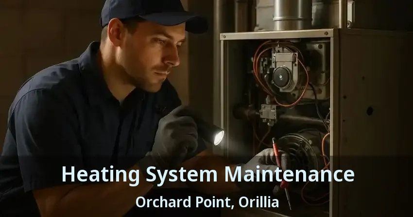 Heating System Maintenance Orchard Point, Orillia - ON